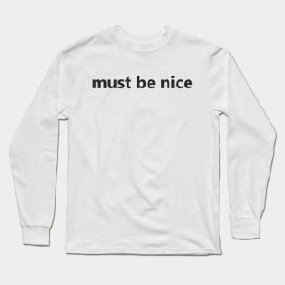 must be nice Long Sleeve T-Shirt